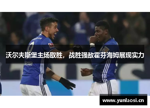 沃尔夫斯堡主场取胜，战胜强敌霍芬海姆展现实力