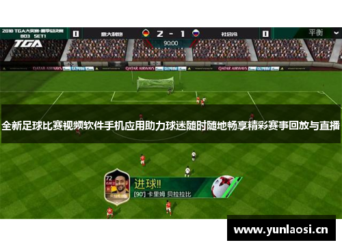 全新足球比赛视频软件手机应用助力球迷随时随地畅享精彩赛事回放与直播