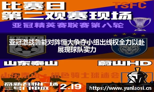 亚冠激战鲁能对阵恒大争夺小组出线权全力以赴展现球队实力